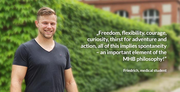 Friedrich, medical student: “Freedom, flexibility, courage, curiosity, thirst for adventure and action, all of this implies spontaneity – an important element of the MHB philosophy!”