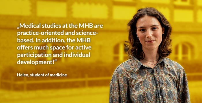 Helen, student of medicine: “Medical studies at the MHB are practice-oriented and science-based. In addition, the MHB offers much space for active participation and individual development!”