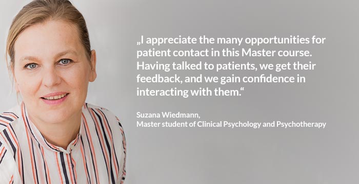 Suzana Wiedmann, Master student of Clinical Psychology and Psychotherapy: “I appreciate the many opportunities for patient contact in this Master course. Having talked to patients, we get their feedback, and we gain confidence in interacting with them.”